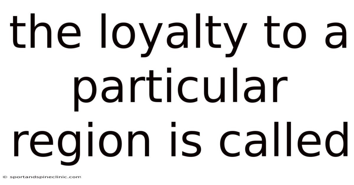 The Loyalty To A Particular Region Is Called