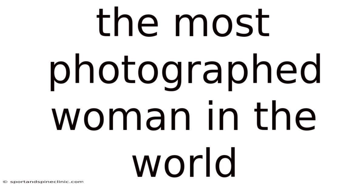The Most Photographed Woman In The World