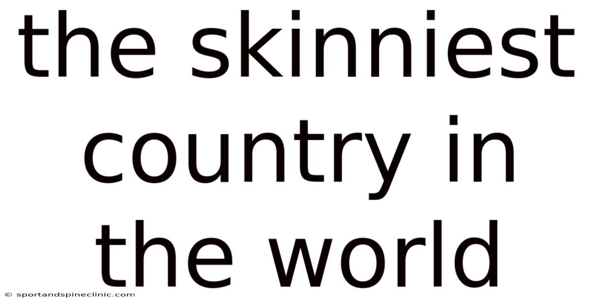 The Skinniest Country In The World