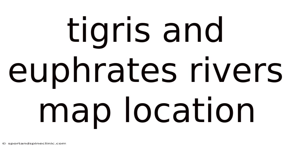 Tigris And Euphrates Rivers Map Location