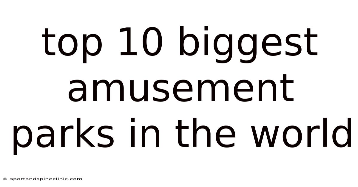 Top 10 Biggest Amusement Parks In The World