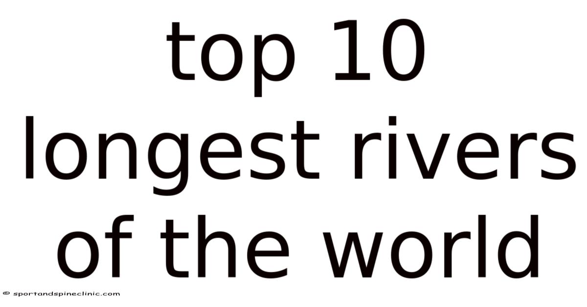 Top 10 Longest Rivers Of The World