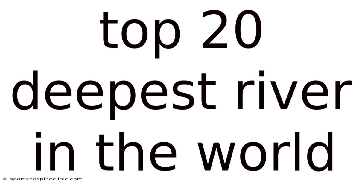 Top 20 Deepest River In The World