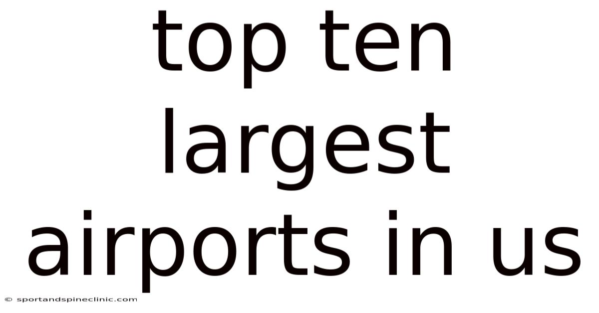 Top Ten Largest Airports In Us