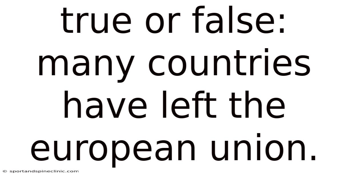 True Or False: Many Countries Have Left The European Union.