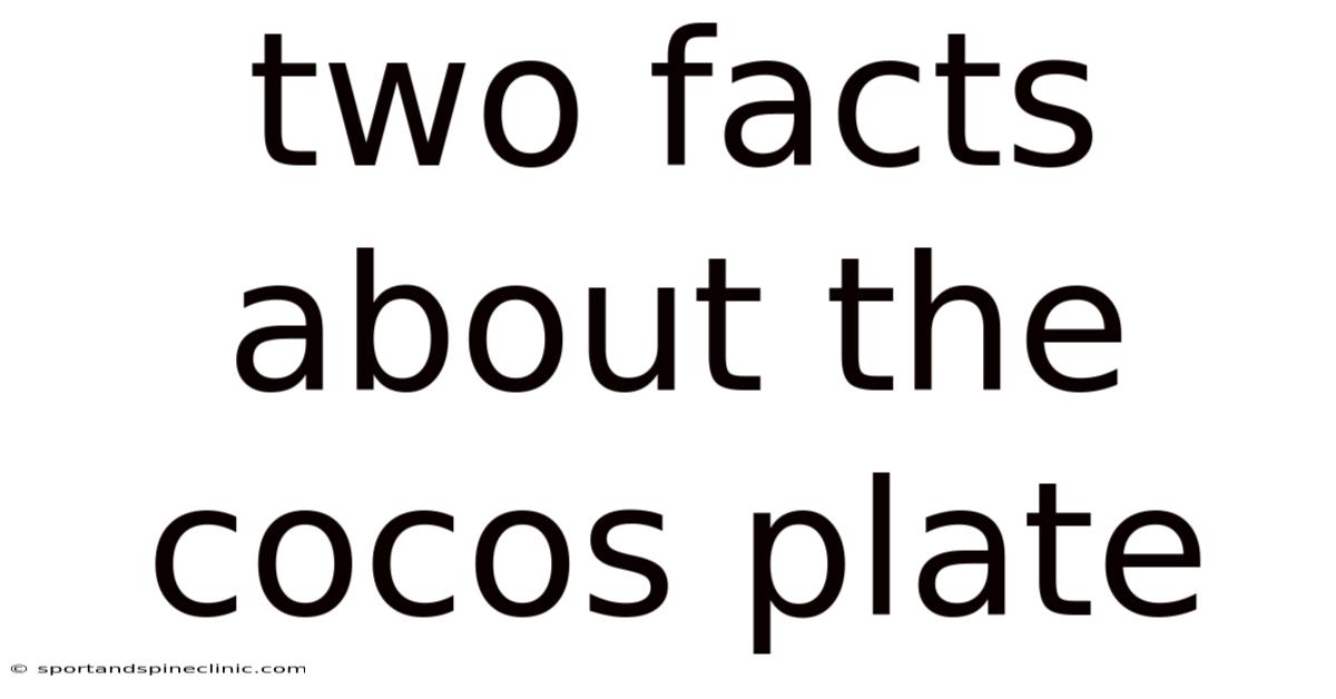 Two Facts About The Cocos Plate