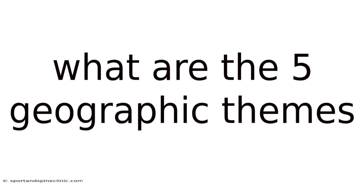 What Are The 5 Geographic Themes