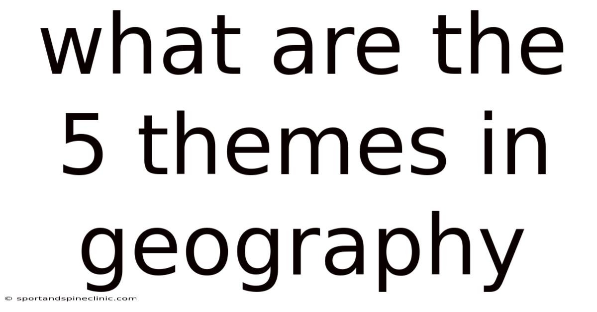 What Are The 5 Themes In Geography