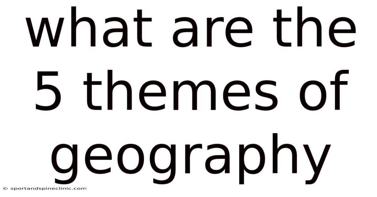 What Are The 5 Themes Of Geography