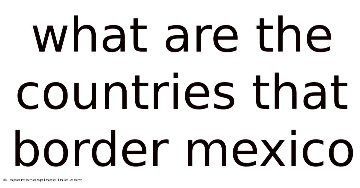 What Are The Countries That Border Mexico