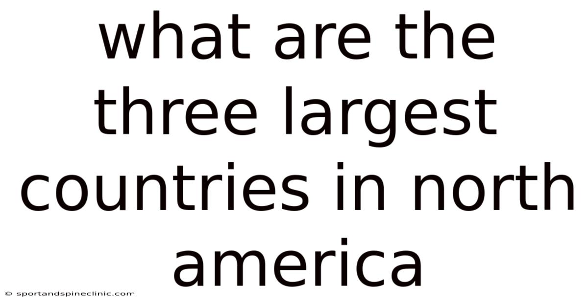What Are The Three Largest Countries In North America