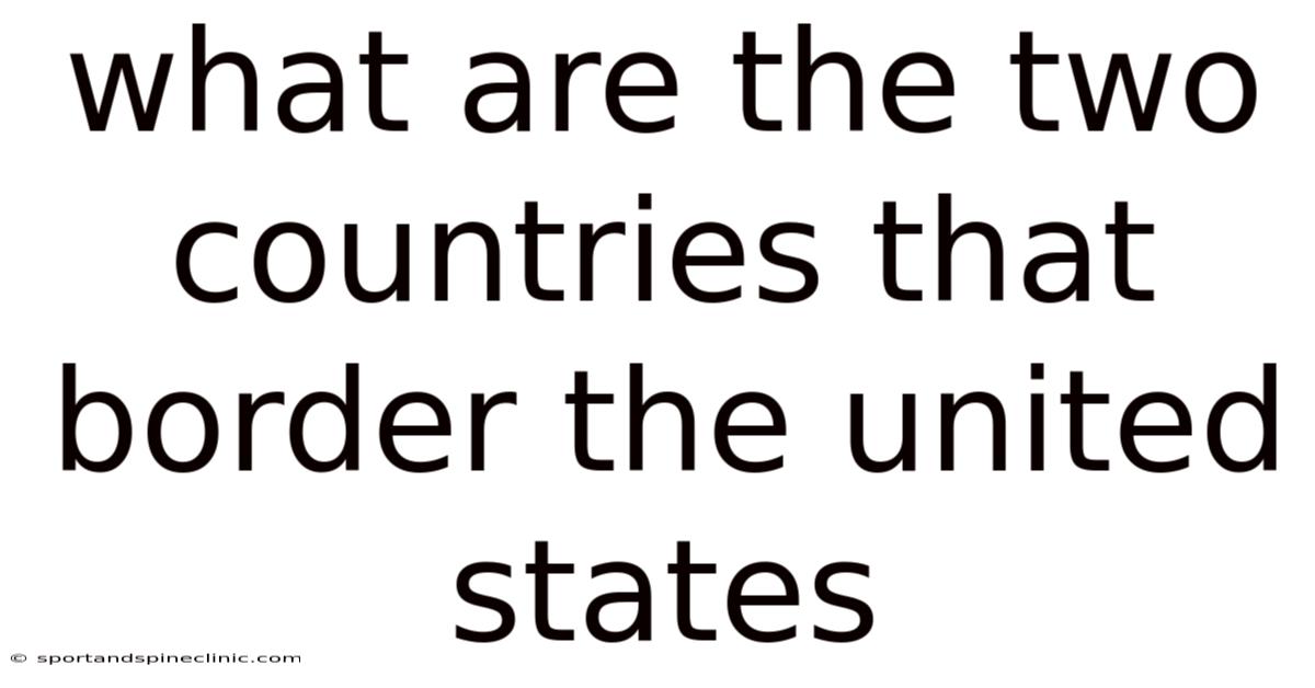 What Are The Two Countries That Border The United States