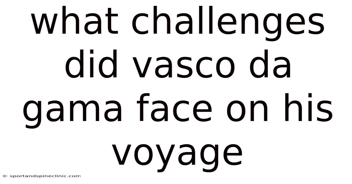 What Challenges Did Vasco Da Gama Face On His Voyage