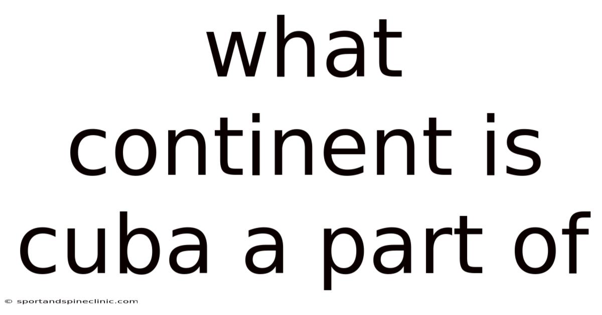 What Continent Is Cuba A Part Of