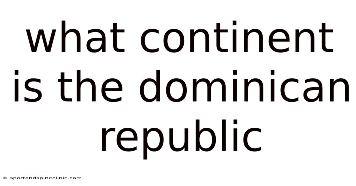 What Continent Is The Dominican Republic