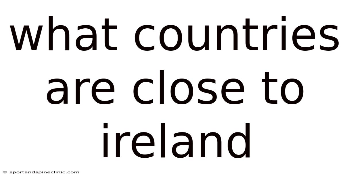 What Countries Are Close To Ireland