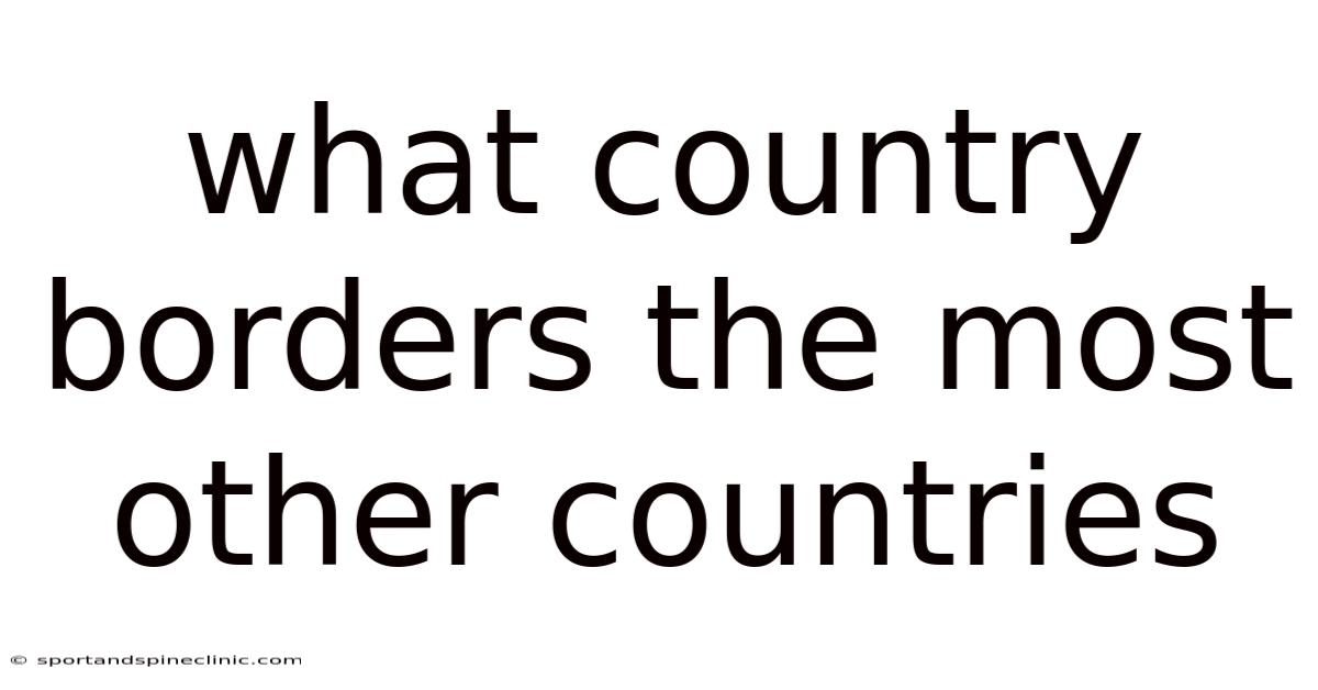 What Country Borders The Most Other Countries