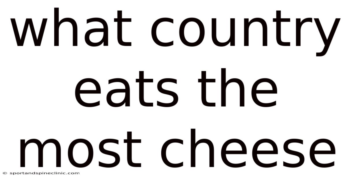 What Country Eats The Most Cheese