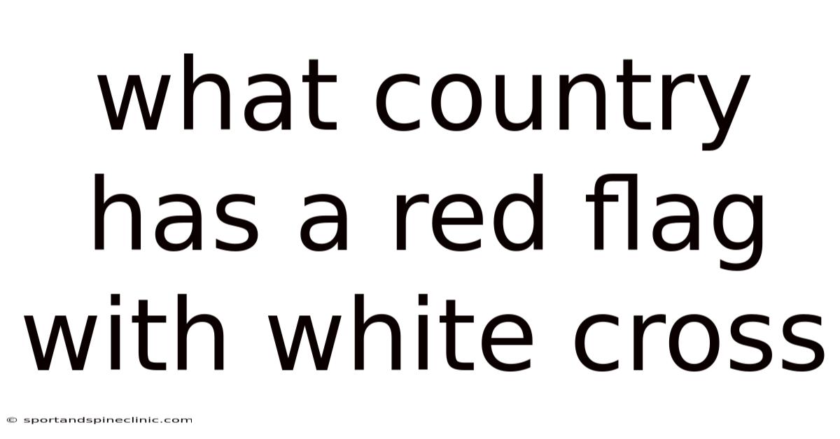 What Country Has A Red Flag With White Cross