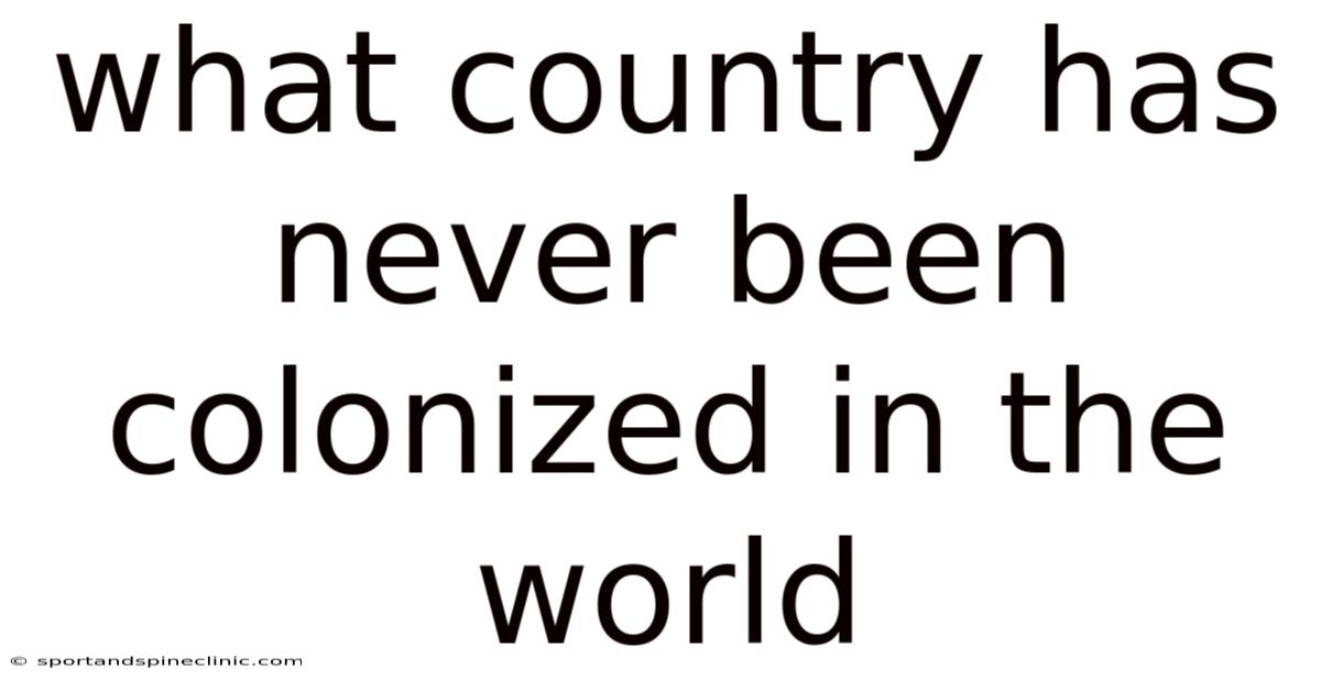 What Country Has Never Been Colonized In The World