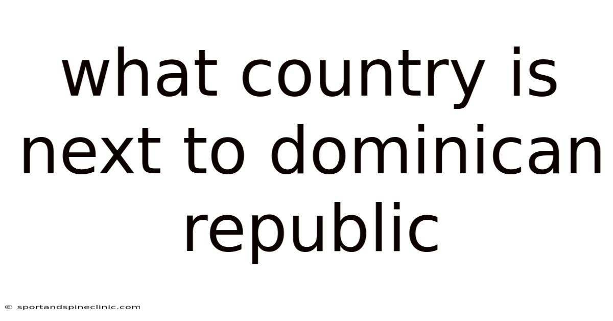 What Country Is Next To Dominican Republic