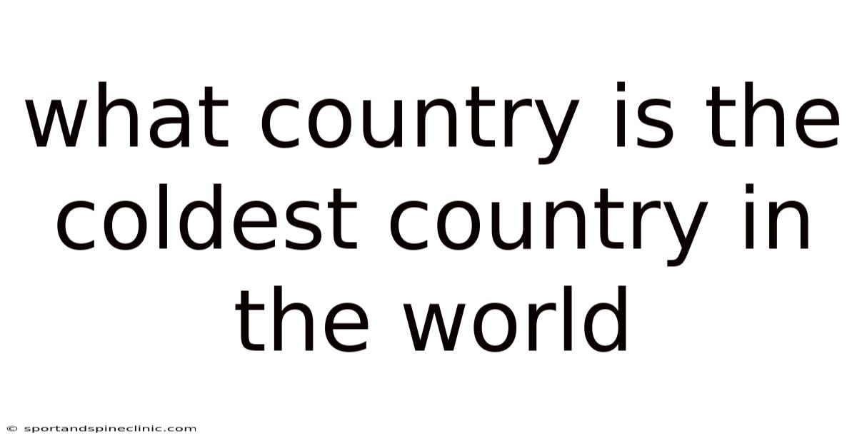 What Country Is The Coldest Country In The World
