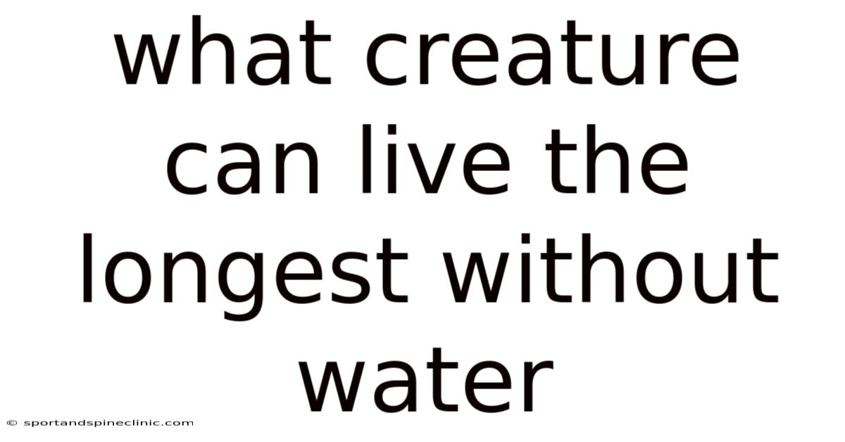 What Creature Can Live The Longest Without Water