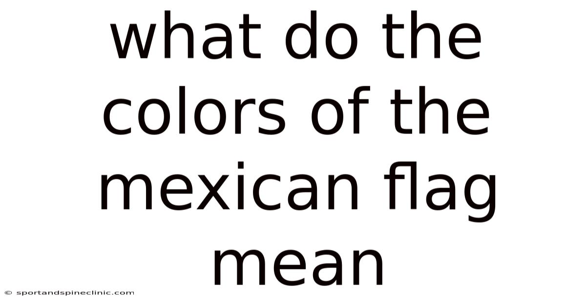 What Do The Colors Of The Mexican Flag Mean