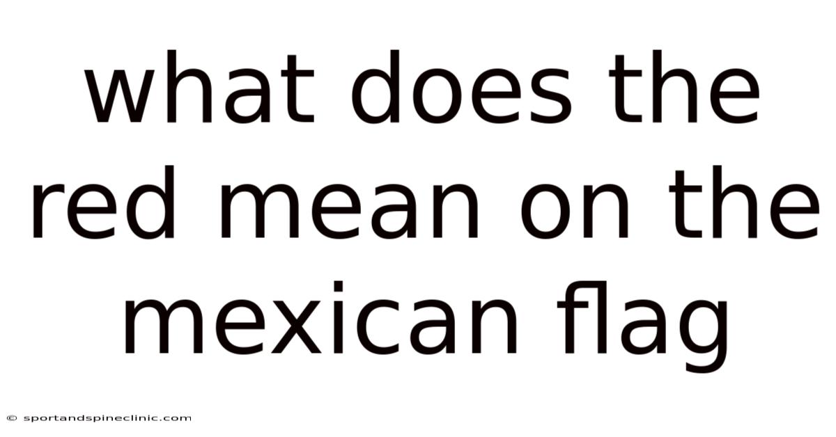 What Does The Red Mean On The Mexican Flag