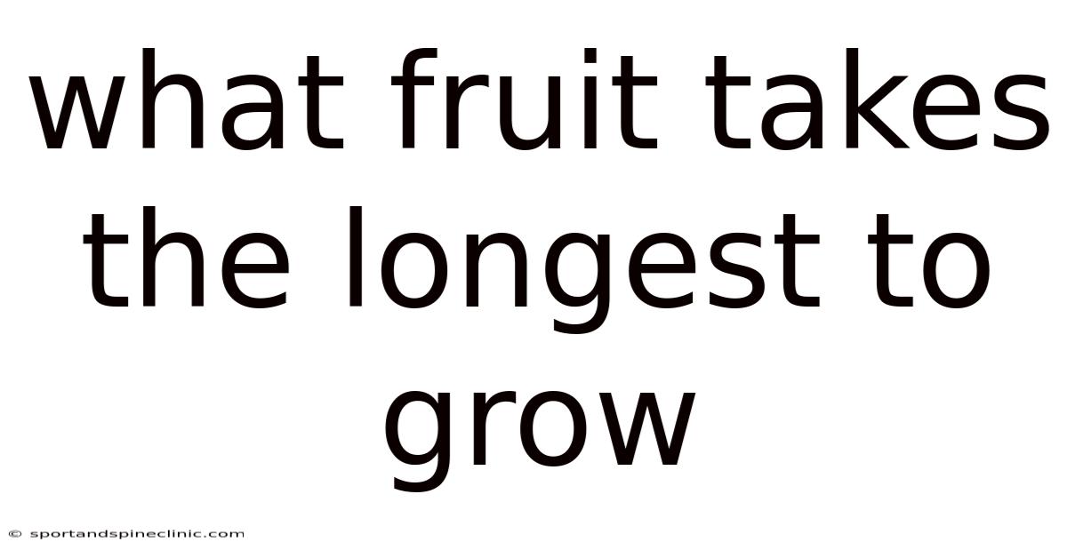 What Fruit Takes The Longest To Grow