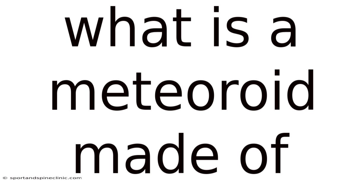 What Is A Meteoroid Made Of
