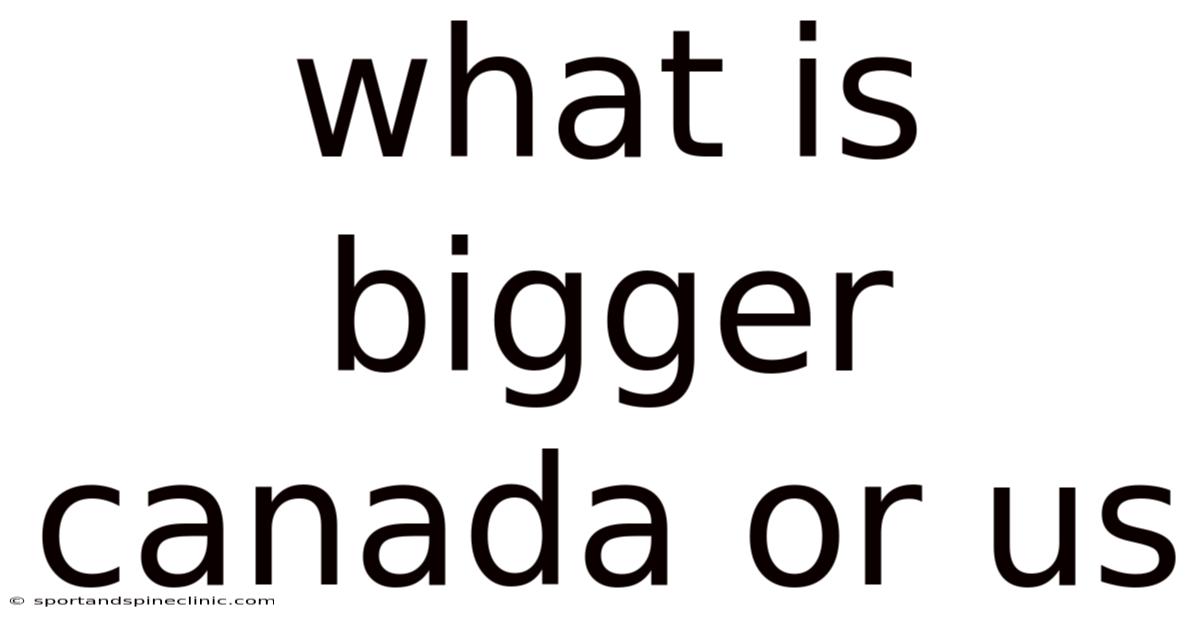 What Is Bigger Canada Or Us