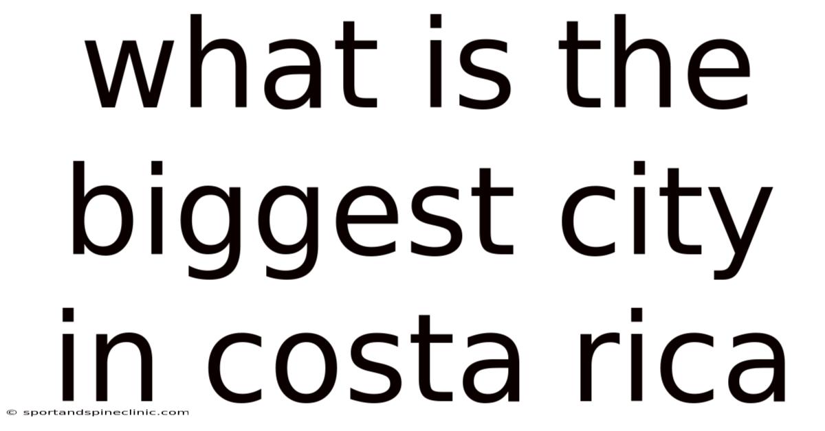 What Is The Biggest City In Costa Rica