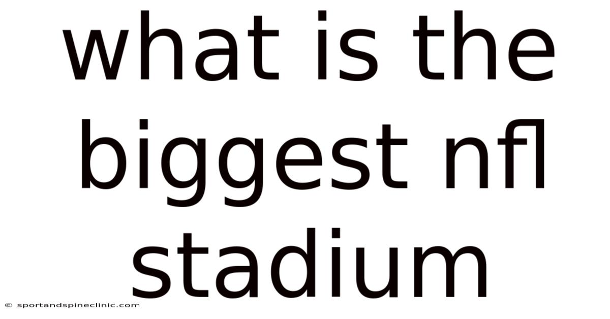 What Is The Biggest Nfl Stadium