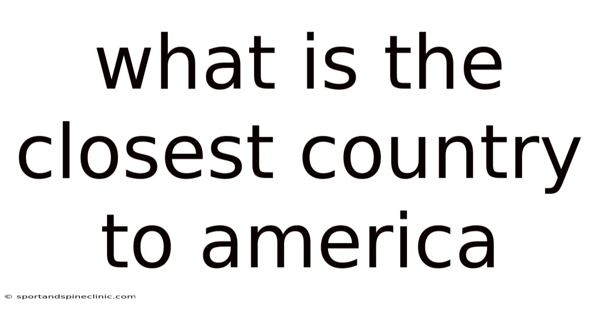 What Is The Closest Country To America
