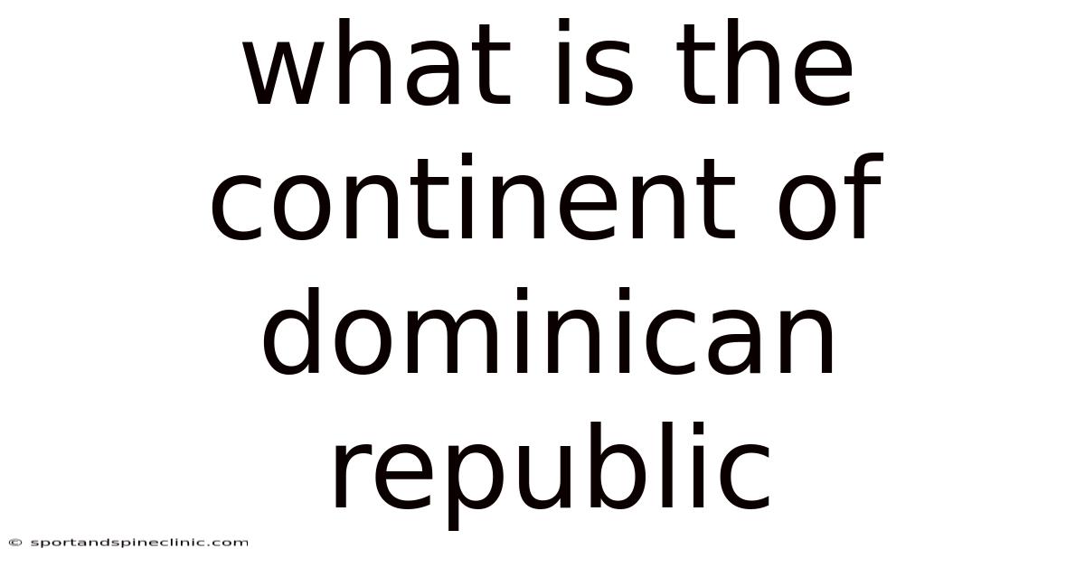 What Is The Continent Of Dominican Republic