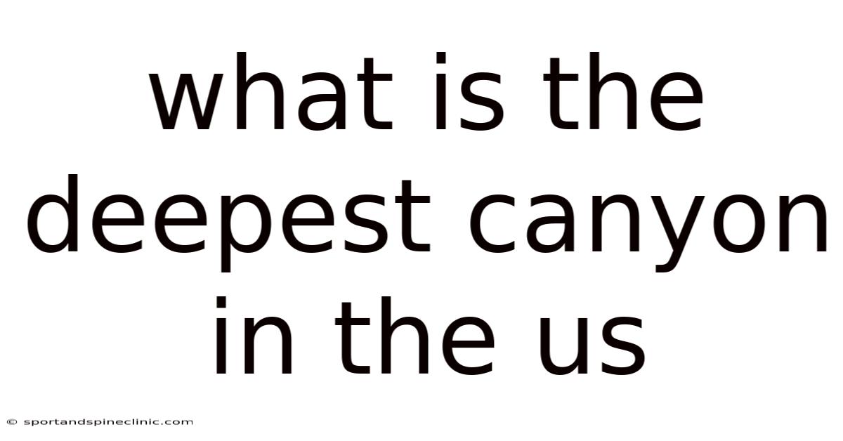 What Is The Deepest Canyon In The Us