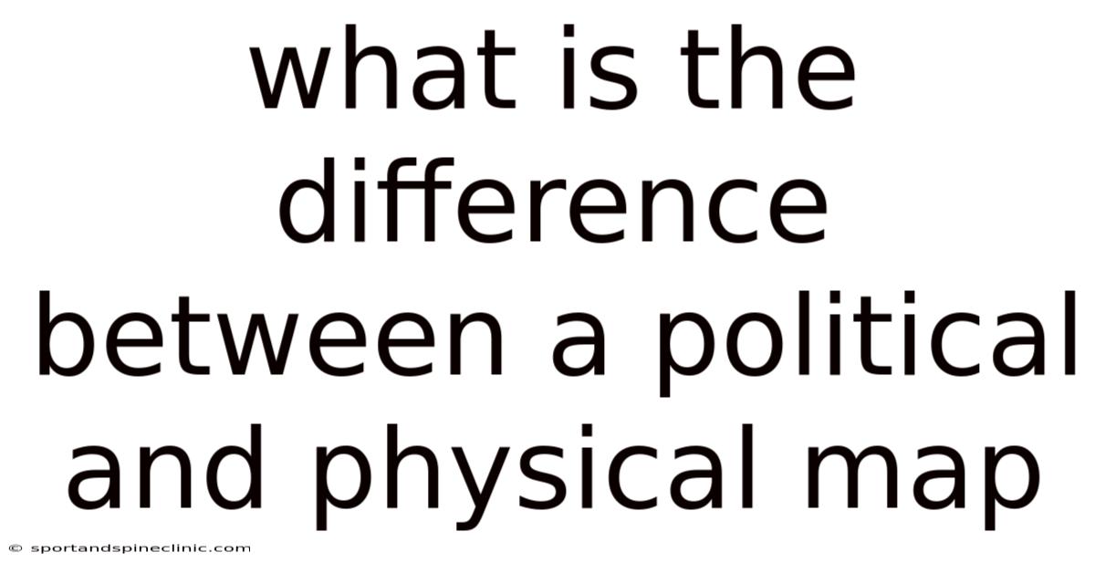 What Is The Difference Between A Political And Physical Map