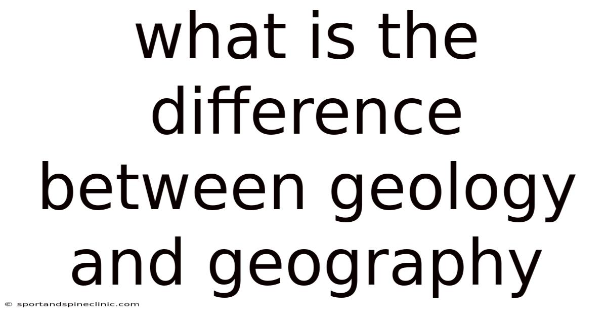 What Is The Difference Between Geology And Geography