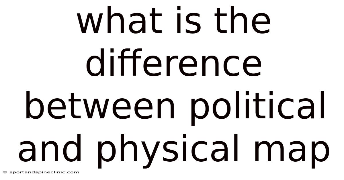 What Is The Difference Between Political And Physical Map