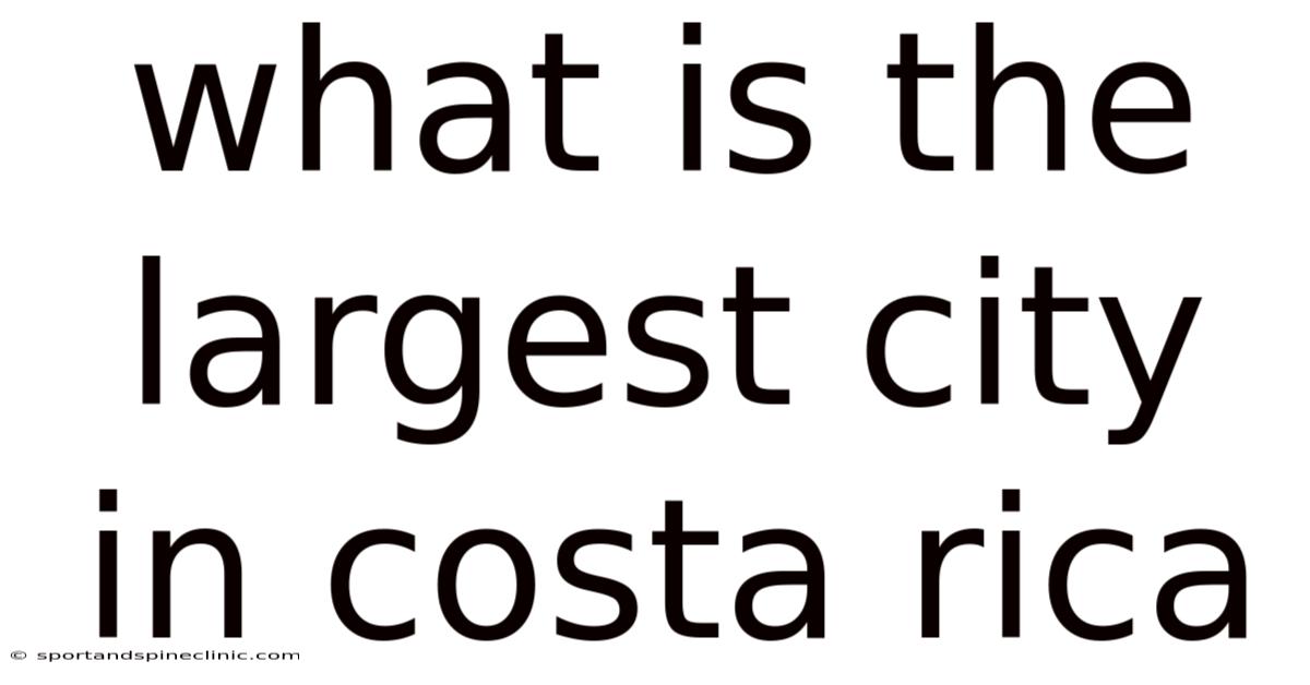 What Is The Largest City In Costa Rica