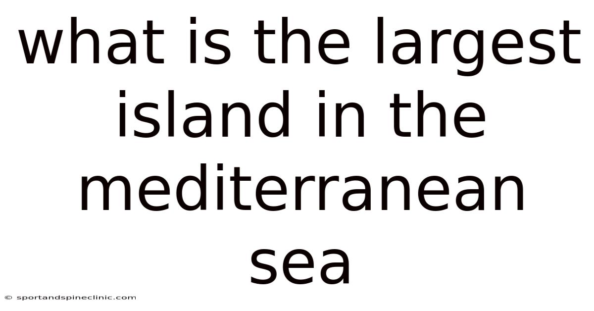 What Is The Largest Island In The Mediterranean Sea