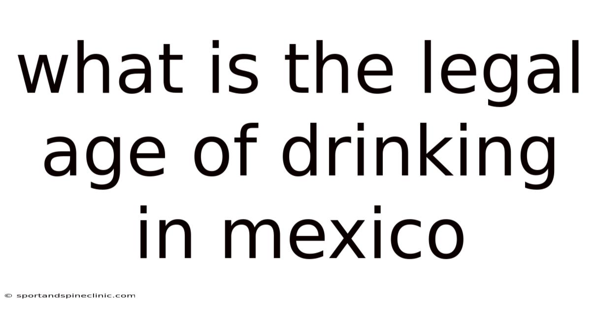 What Is The Legal Age Of Drinking In Mexico