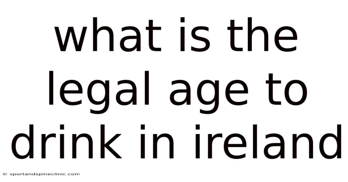What Is The Legal Age To Drink In Ireland