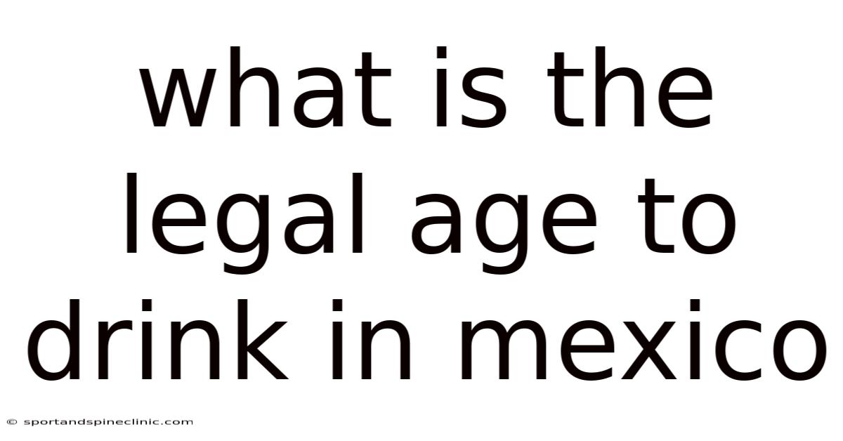 What Is The Legal Age To Drink In Mexico