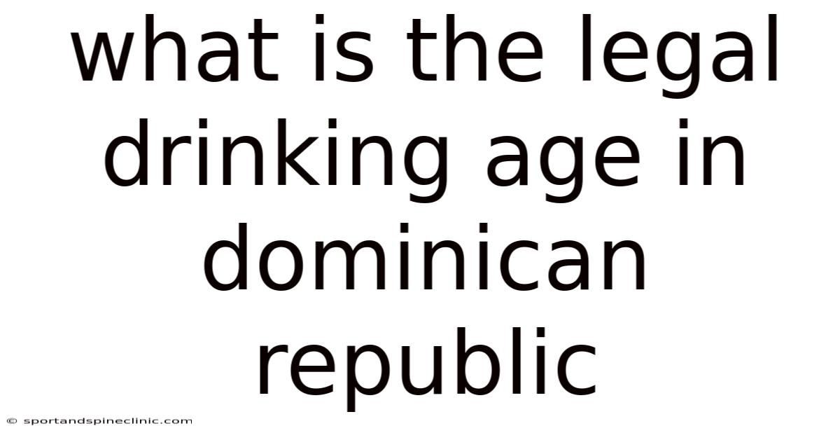 What Is The Legal Drinking Age In Dominican Republic