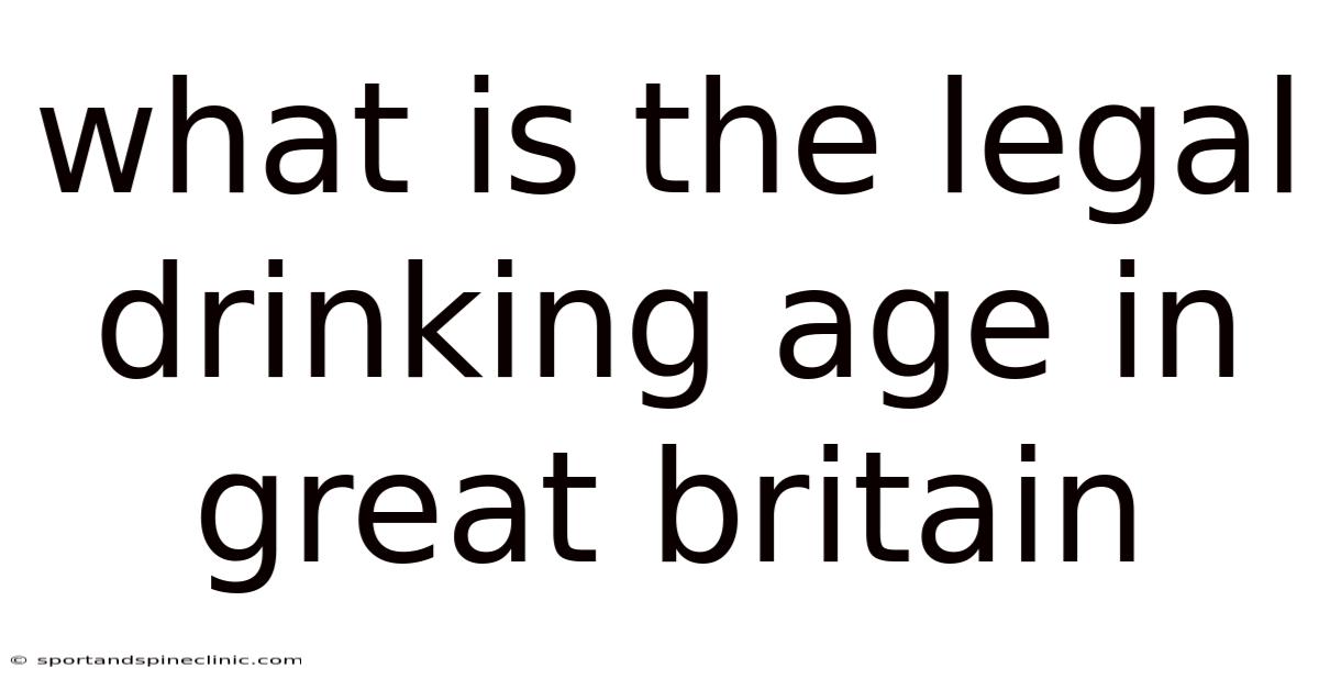 What Is The Legal Drinking Age In Great Britain