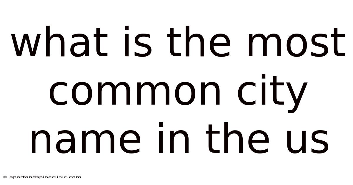 What Is The Most Common City Name In The Us