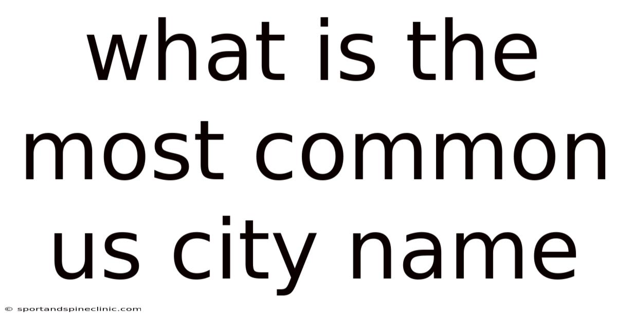 What Is The Most Common Us City Name