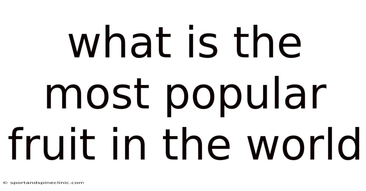 What Is The Most Popular Fruit In The World